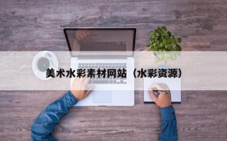 黄山美术水彩素材网站（水彩资源）