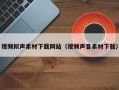 黄山视频拟声素材下载网站（视频声音素材下载）