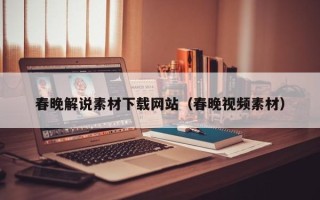 黄山春晚解说素材下载网站（春晚视频素材）
