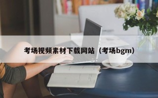 黄山考场视频素材下载网站（考场bgm）