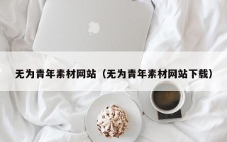 黄山无为青年素材网站（无为青年素材网站下载）