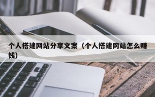 黄山个人搭建网站分享文案（个人搭建网站怎么赚钱）